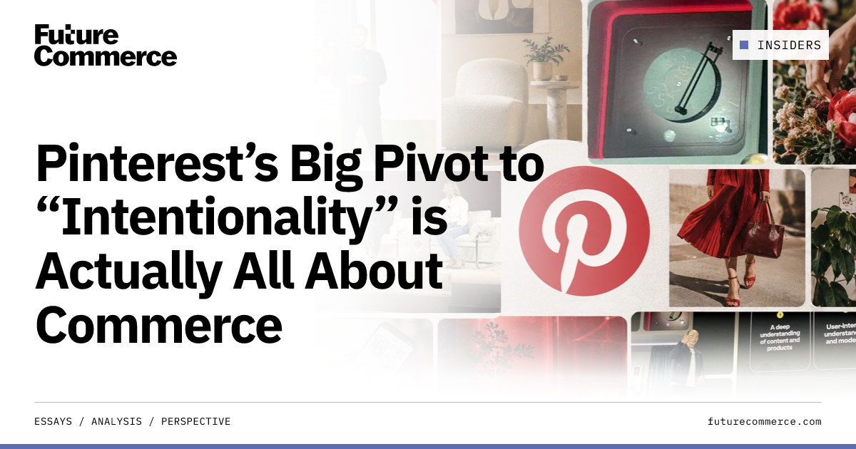 Pinterest's Big Pivot to “Intentionality” is Actually All About Commerce
